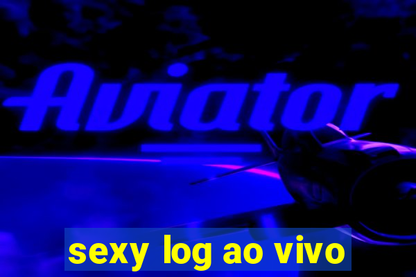 sexy log ao vivo